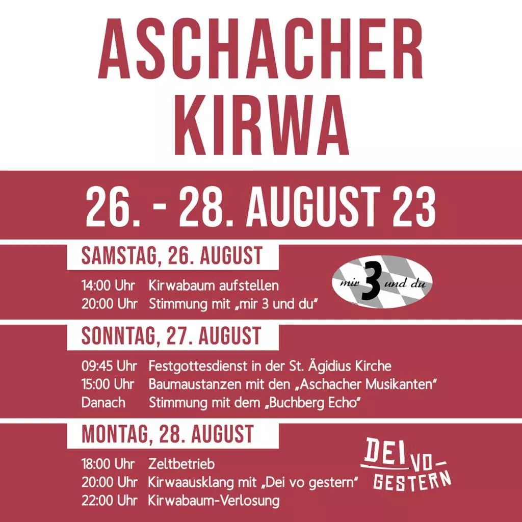 Photo by KBV Aschach e.V. on August 07, 2023. May be an image of poster and text that says 'ASCHACHER CHER KIRWA 26.-28. 28. AUGUST 23 SAMSTAG, 26. AUGUST 14_00 Uhr Kirwabaum aufstellen 20_00 Uhr Stimmung mit ,mir 3 und du_ 09_45 Uhr 15_00 .jpg